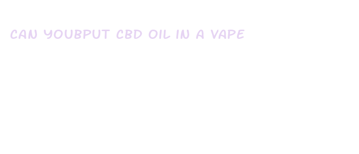 can youbput cbd oil in a vape