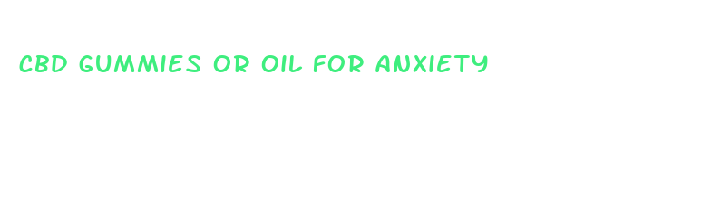 cbd gummies or oil for anxiety