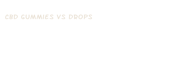 cbd gummies vs drops