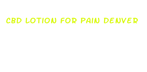 cbd lotion for pain denver