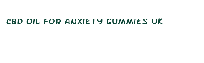 cbd oil for anxiety gummies uk