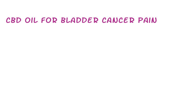 cbd oil for bladder cancer pain