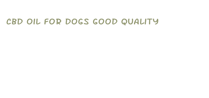 cbd oil for dogs good quality