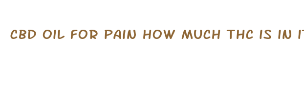 cbd oil for pain how much thc is in it