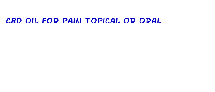 cbd oil for pain topical or oral