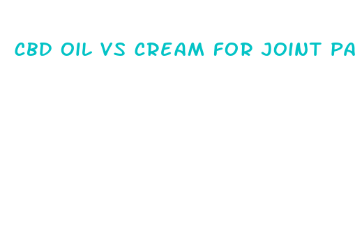 cbd oil vs cream for joint pain