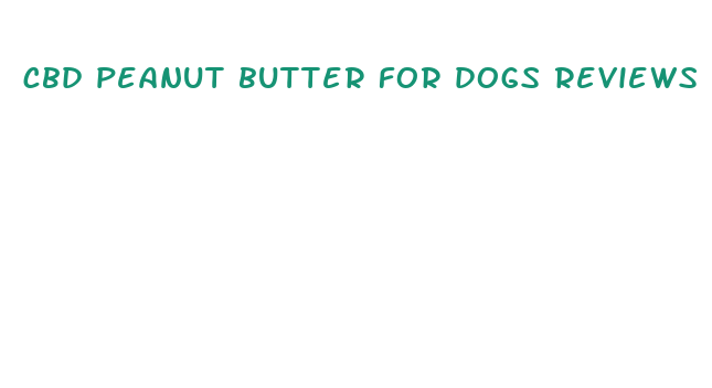 cbd peanut butter for dogs reviews