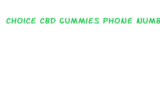 choice cbd gummies phone number