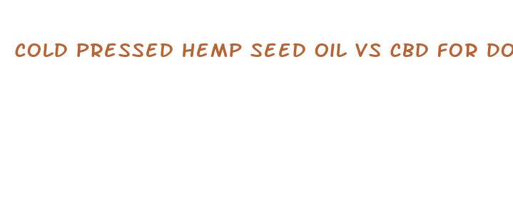 cold pressed hemp seed oil vs cbd for dogs