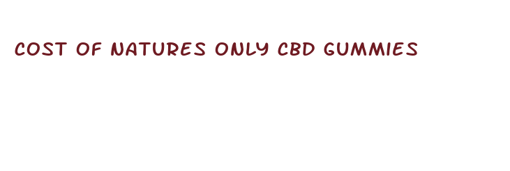 cost of natures only cbd gummies