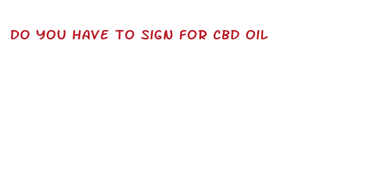 do you have to sign for cbd oil