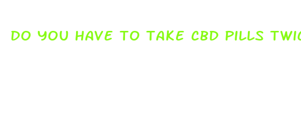 do you have to take cbd pills twice aday