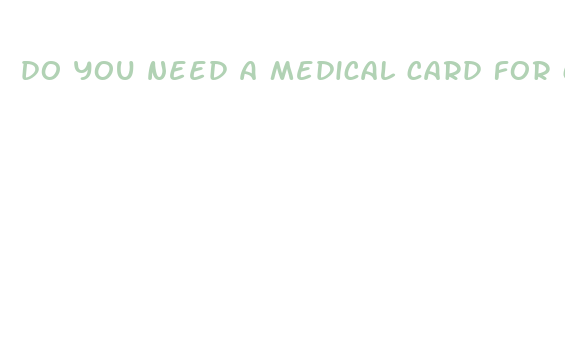 do you need a medical card for cbd oil mt