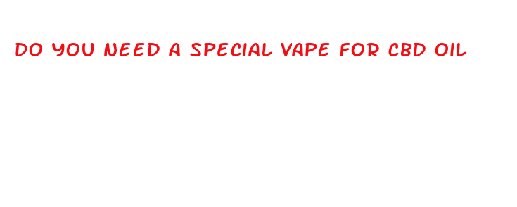 do you need a special vape for cbd oil