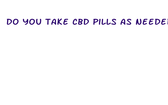 do you take cbd pills as needed for pain