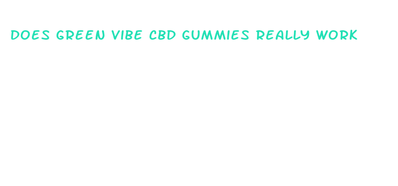 does green vibe cbd gummies really work