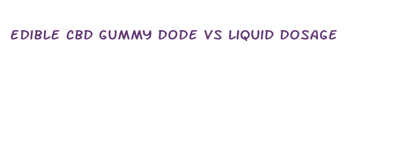 edible cbd gummy dode vs liquid dosage