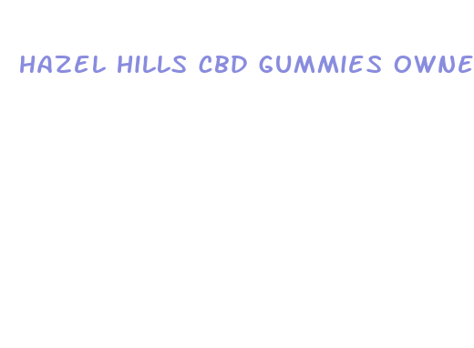 hazel hills cbd gummies owner