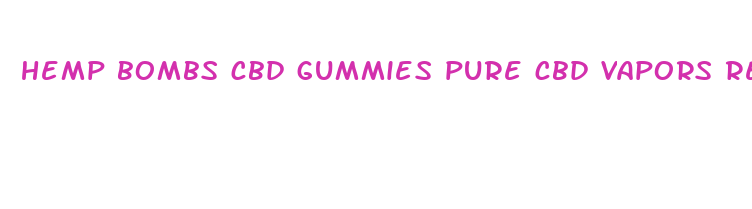 hemp bombs cbd gummies pure cbd vapors review