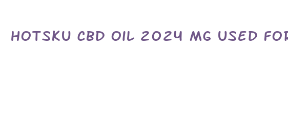 hotsku cbd oil 2024 mg used for