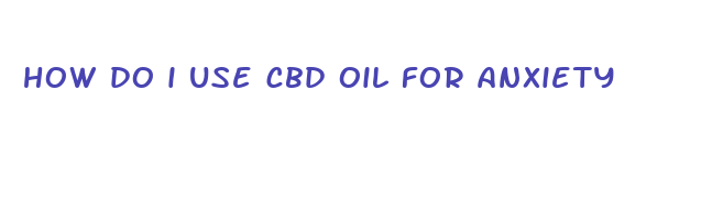 how do i use cbd oil for anxiety