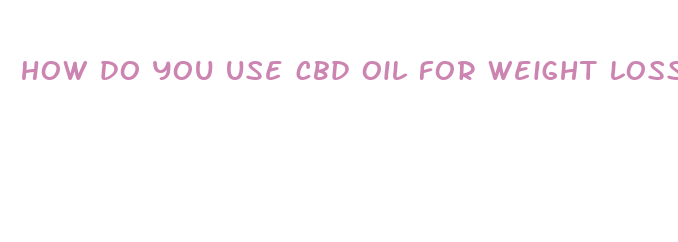 how do you use cbd oil for weight loss