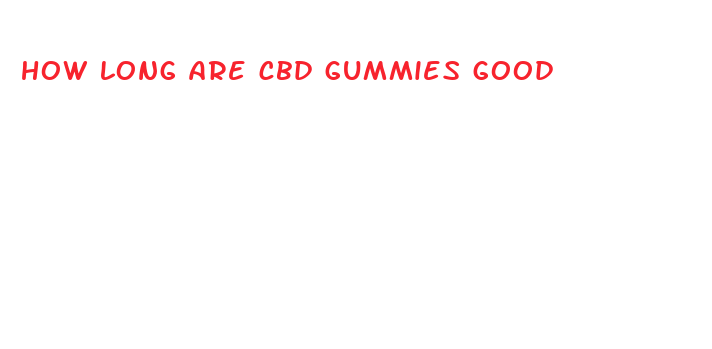 how long are cbd gummies good