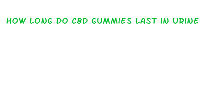 how long do cbd gummies last in urine