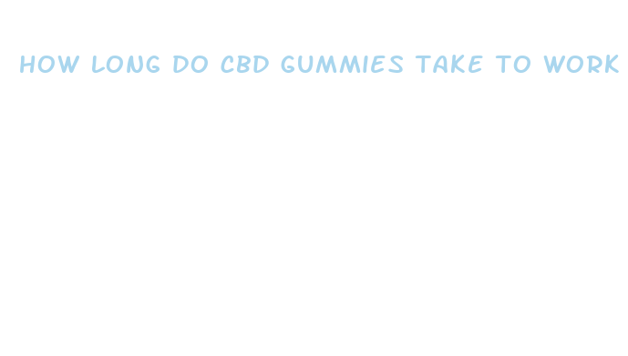 how long do cbd gummies take to work