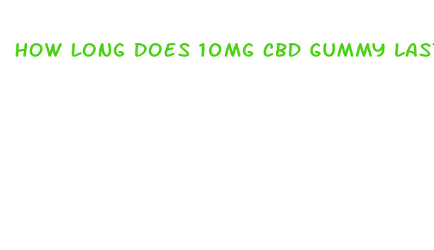 how long does 10mg cbd gummy last