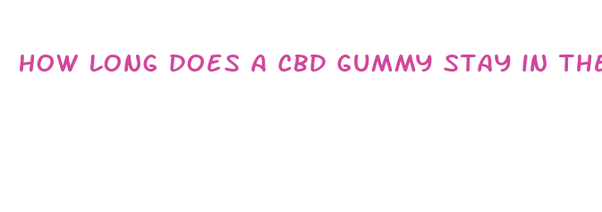 how long does a cbd gummy stay in the system