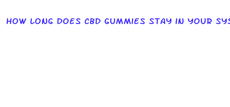 how long does cbd gummies stay in your system