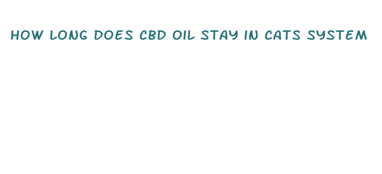 how long does cbd oil stay in cats system