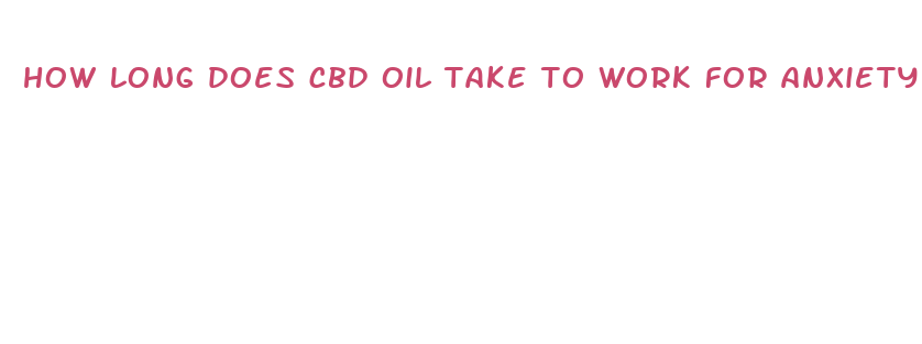 how long does cbd oil take to work for anxiety