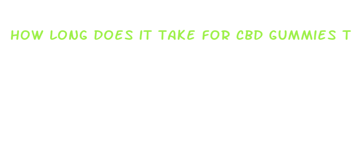 how long does it take for cbd gummies to take