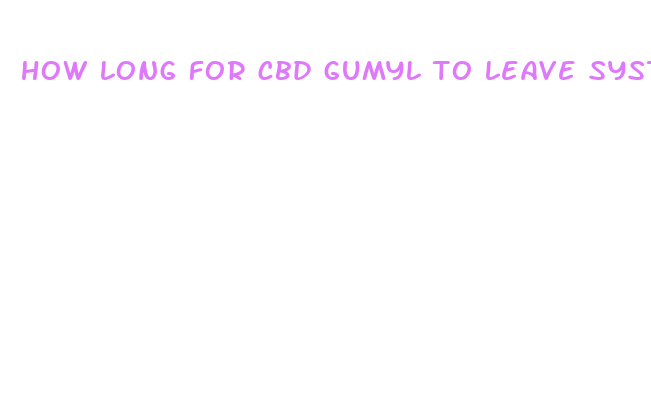 how long for cbd gumyl to leave system