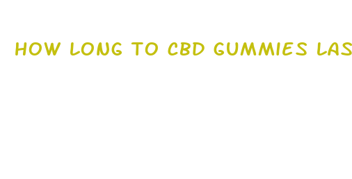 how long to cbd gummies last