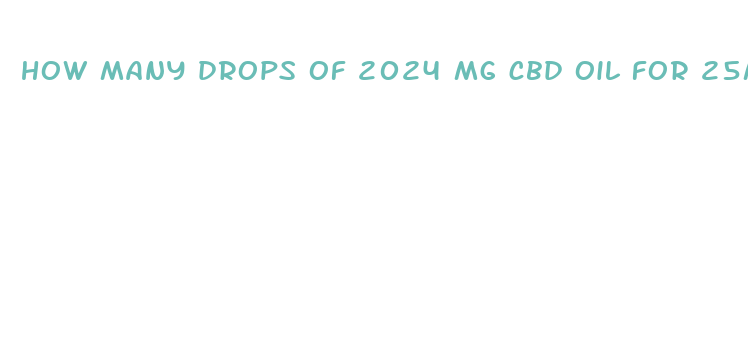 how many drops of 2024 mg cbd oil for 25mg