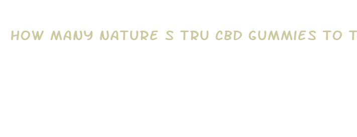 how many nature s tru cbd gummies to take