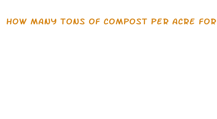 how many tons of compost per acre for cbd hemp