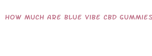 how much are blue vibe cbd gummies cost