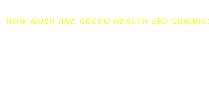 how much are green health cbd gummies