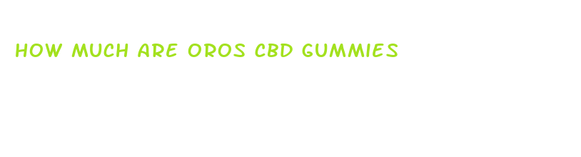 how much are oros cbd gummies