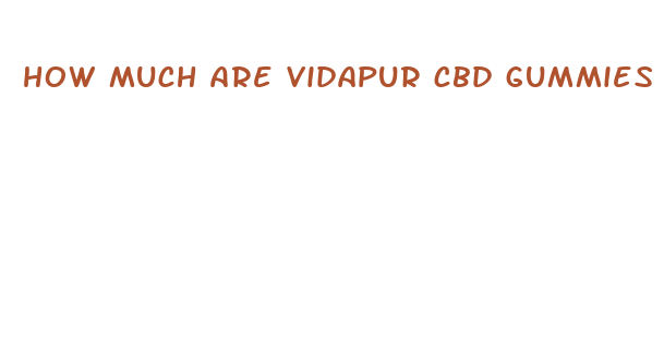 how much are vidapur cbd gummies