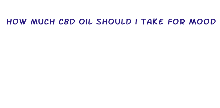 how much cbd oil should i take for mood