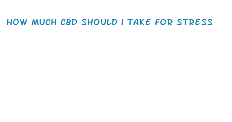 how much cbd should i take for stress