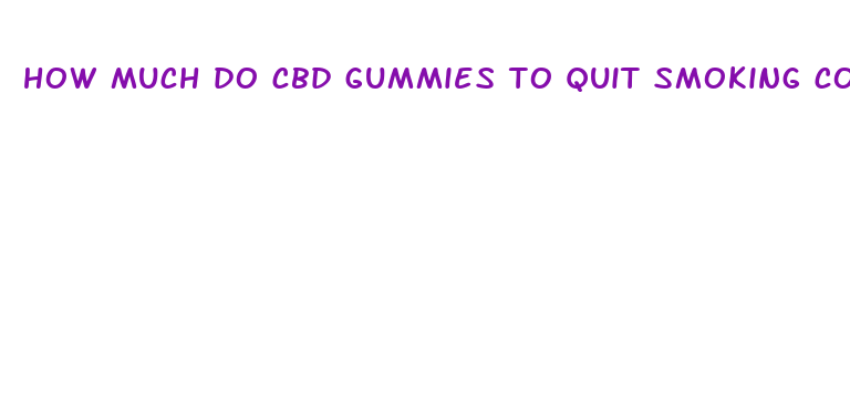 how much do cbd gummies to quit smoking cost