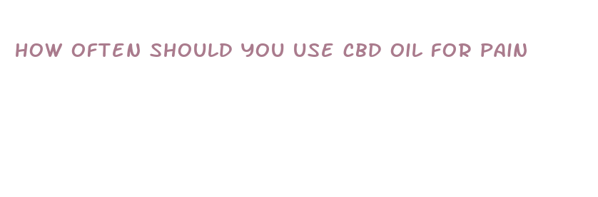 how often should you use cbd oil for pain