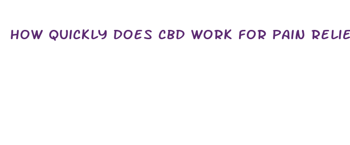 how quickly does cbd work for pain relief