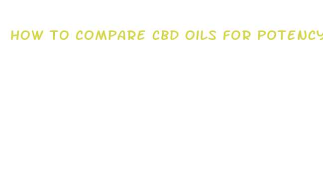 how to compare cbd oils for potency